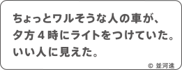 ちょっとワルそうな人の車が、夕方４時にライトをつけていた。いい人に見えた。 © 並河進